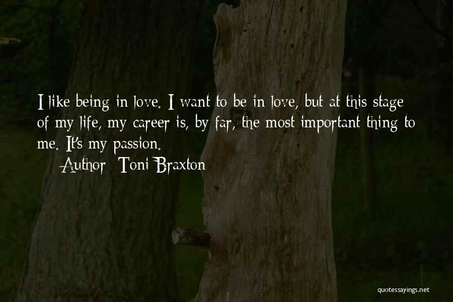 Toni Braxton Quotes: I Like Being In Love. I Want To Be In Love, But At This Stage Of My Life, My Career