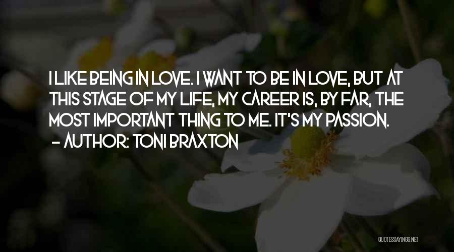 Toni Braxton Quotes: I Like Being In Love. I Want To Be In Love, But At This Stage Of My Life, My Career