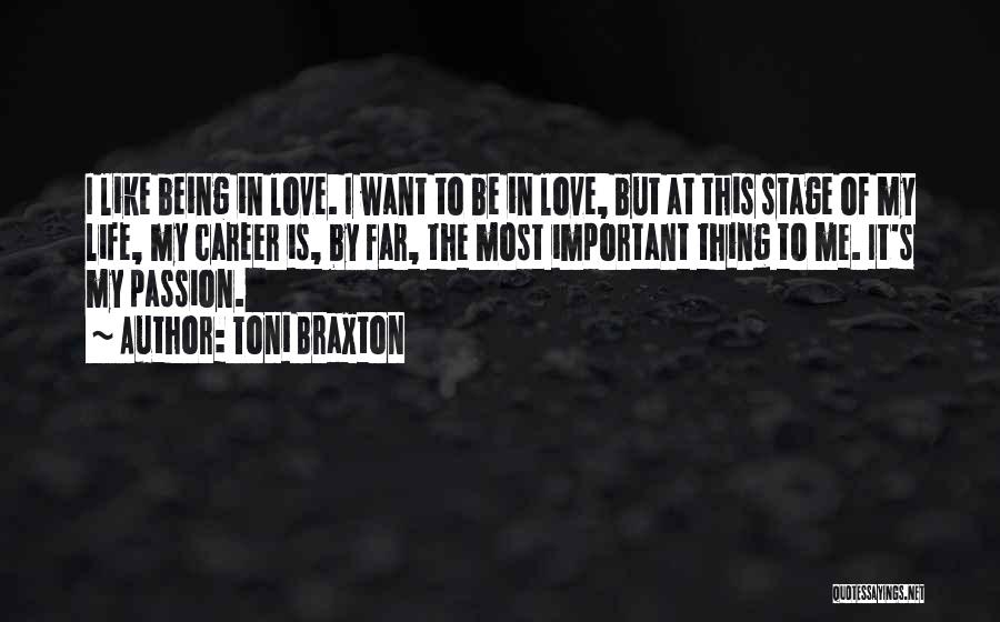 Toni Braxton Quotes: I Like Being In Love. I Want To Be In Love, But At This Stage Of My Life, My Career