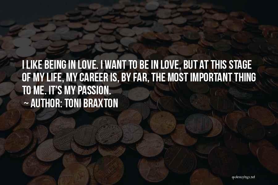 Toni Braxton Quotes: I Like Being In Love. I Want To Be In Love, But At This Stage Of My Life, My Career