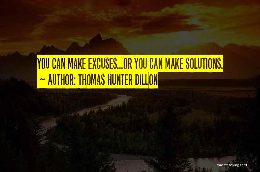 Thomas Hunter Dillon Quotes: You Can Make Excuses...or You Can Make Solutions.