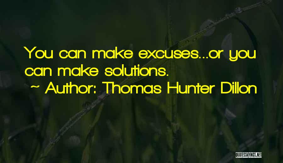 Thomas Hunter Dillon Quotes: You Can Make Excuses...or You Can Make Solutions.