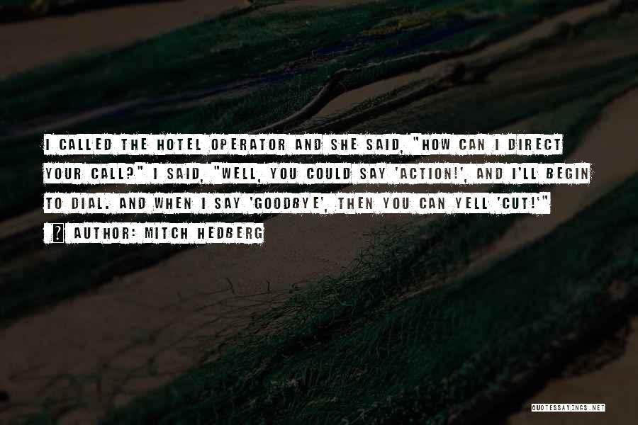 Mitch Hedberg Quotes: I Called The Hotel Operator And She Said, How Can I Direct Your Call? I Said, Well, You Could Say