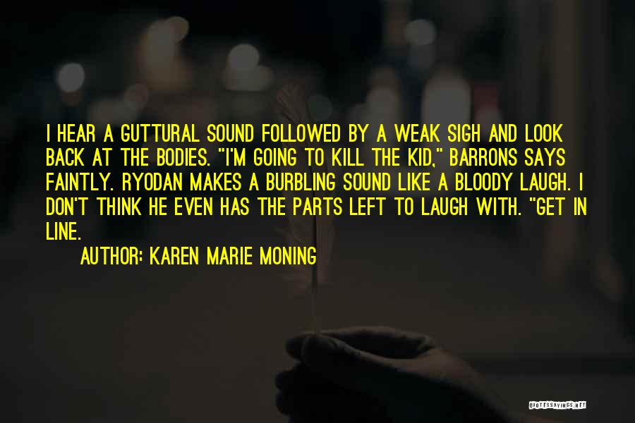 Karen Marie Moning Quotes: I Hear A Guttural Sound Followed By A Weak Sigh And Look Back At The Bodies. I'm Going To Kill