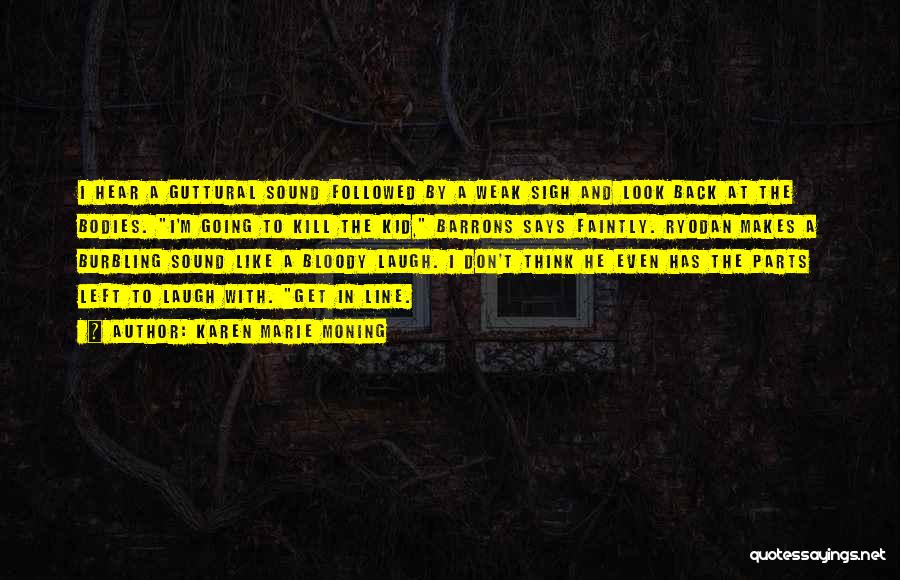 Karen Marie Moning Quotes: I Hear A Guttural Sound Followed By A Weak Sigh And Look Back At The Bodies. I'm Going To Kill