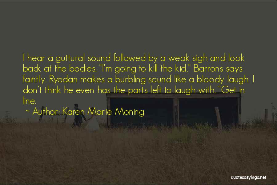 Karen Marie Moning Quotes: I Hear A Guttural Sound Followed By A Weak Sigh And Look Back At The Bodies. I'm Going To Kill