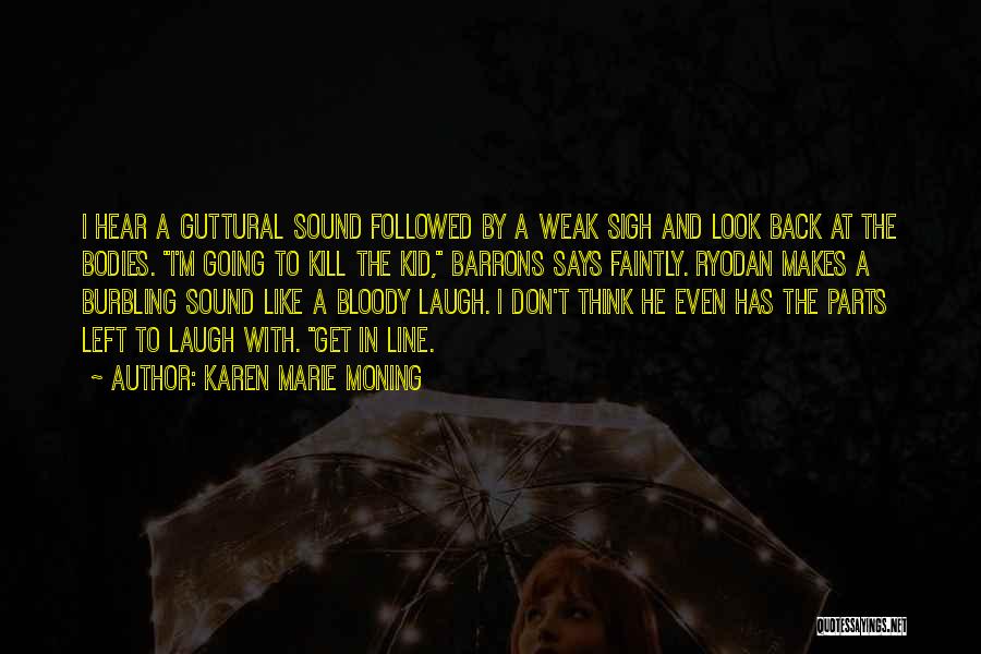 Karen Marie Moning Quotes: I Hear A Guttural Sound Followed By A Weak Sigh And Look Back At The Bodies. I'm Going To Kill