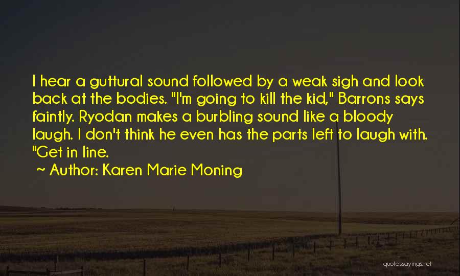 Karen Marie Moning Quotes: I Hear A Guttural Sound Followed By A Weak Sigh And Look Back At The Bodies. I'm Going To Kill