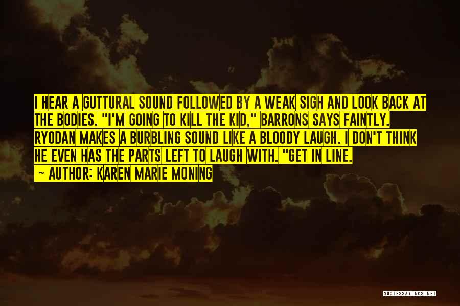 Karen Marie Moning Quotes: I Hear A Guttural Sound Followed By A Weak Sigh And Look Back At The Bodies. I'm Going To Kill