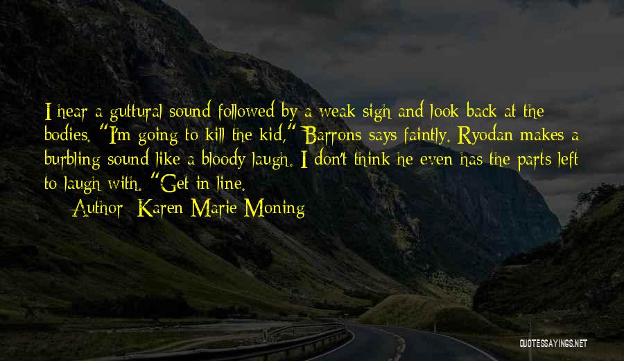 Karen Marie Moning Quotes: I Hear A Guttural Sound Followed By A Weak Sigh And Look Back At The Bodies. I'm Going To Kill