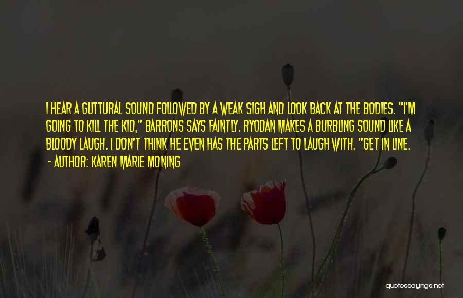 Karen Marie Moning Quotes: I Hear A Guttural Sound Followed By A Weak Sigh And Look Back At The Bodies. I'm Going To Kill