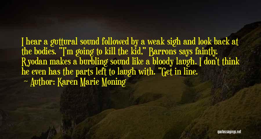 Karen Marie Moning Quotes: I Hear A Guttural Sound Followed By A Weak Sigh And Look Back At The Bodies. I'm Going To Kill