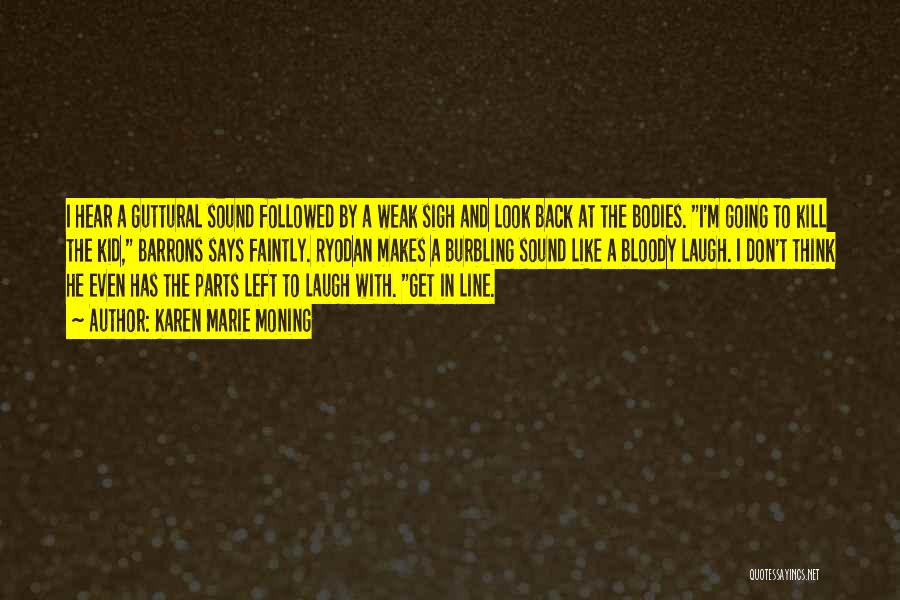 Karen Marie Moning Quotes: I Hear A Guttural Sound Followed By A Weak Sigh And Look Back At The Bodies. I'm Going To Kill