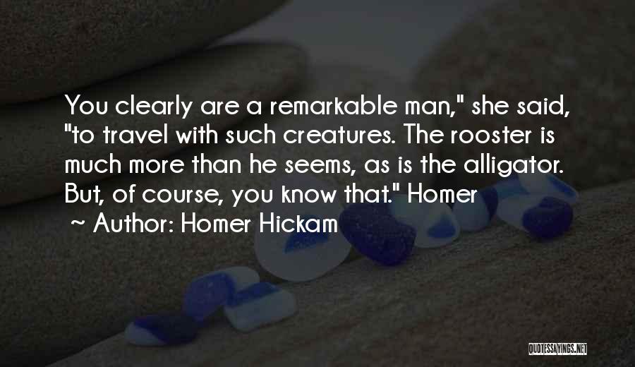 Homer Hickam Quotes: You Clearly Are A Remarkable Man, She Said, To Travel With Such Creatures. The Rooster Is Much More Than He