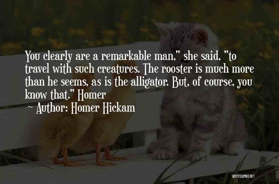 Homer Hickam Quotes: You Clearly Are A Remarkable Man, She Said, To Travel With Such Creatures. The Rooster Is Much More Than He