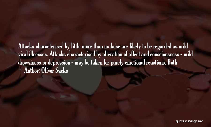 Oliver Sacks Quotes: Attacks Characterised By Little More Than Malaise Are Likely To Be Regarded As Mild Viral Illnesses. Attacks Characterised By Alteration