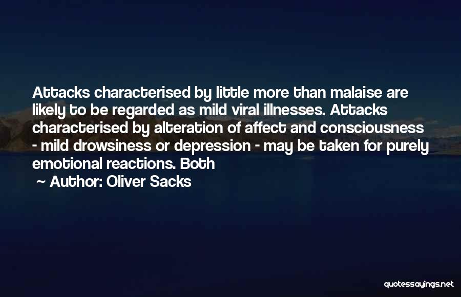 Oliver Sacks Quotes: Attacks Characterised By Little More Than Malaise Are Likely To Be Regarded As Mild Viral Illnesses. Attacks Characterised By Alteration