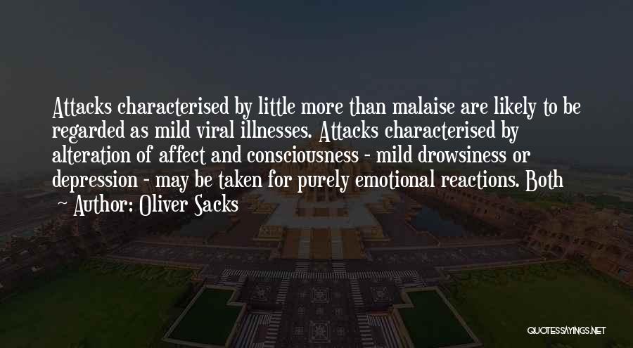 Oliver Sacks Quotes: Attacks Characterised By Little More Than Malaise Are Likely To Be Regarded As Mild Viral Illnesses. Attacks Characterised By Alteration