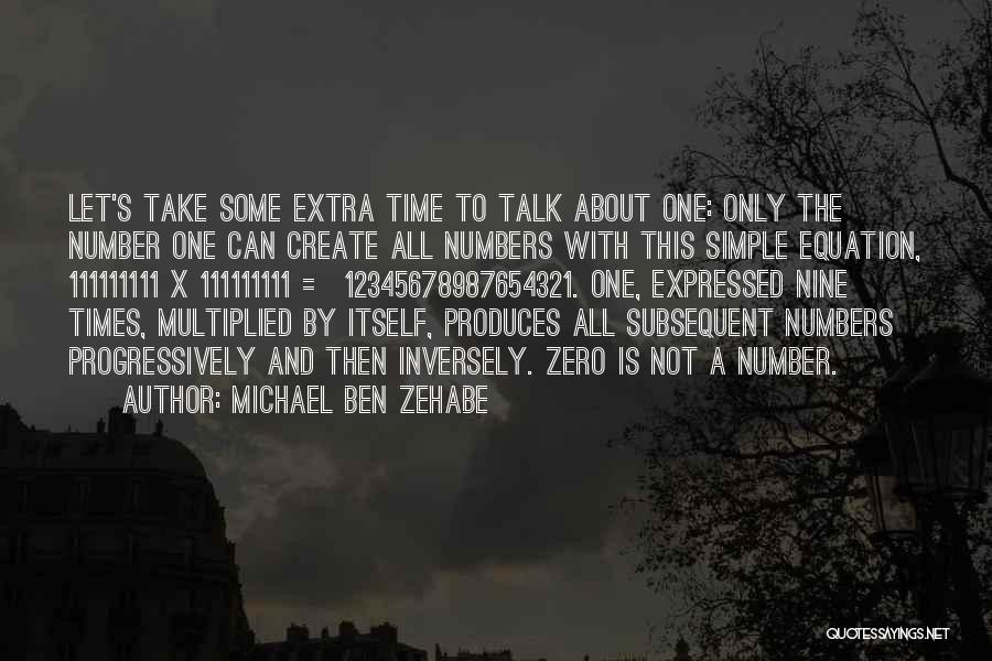 Michael Ben Zehabe Quotes: Let's Take Some Extra Time To Talk About One: Only The Number One Can Create All Numbers With This Simple