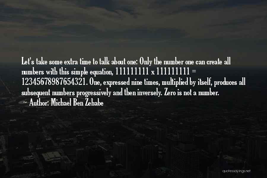 Michael Ben Zehabe Quotes: Let's Take Some Extra Time To Talk About One: Only The Number One Can Create All Numbers With This Simple