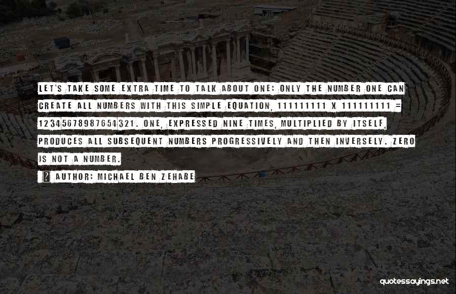 Michael Ben Zehabe Quotes: Let's Take Some Extra Time To Talk About One: Only The Number One Can Create All Numbers With This Simple
