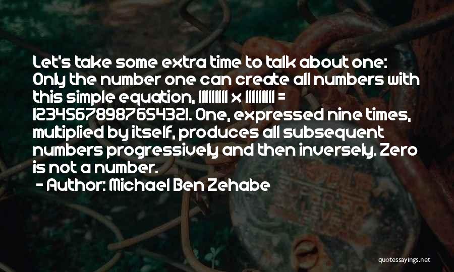 Michael Ben Zehabe Quotes: Let's Take Some Extra Time To Talk About One: Only The Number One Can Create All Numbers With This Simple