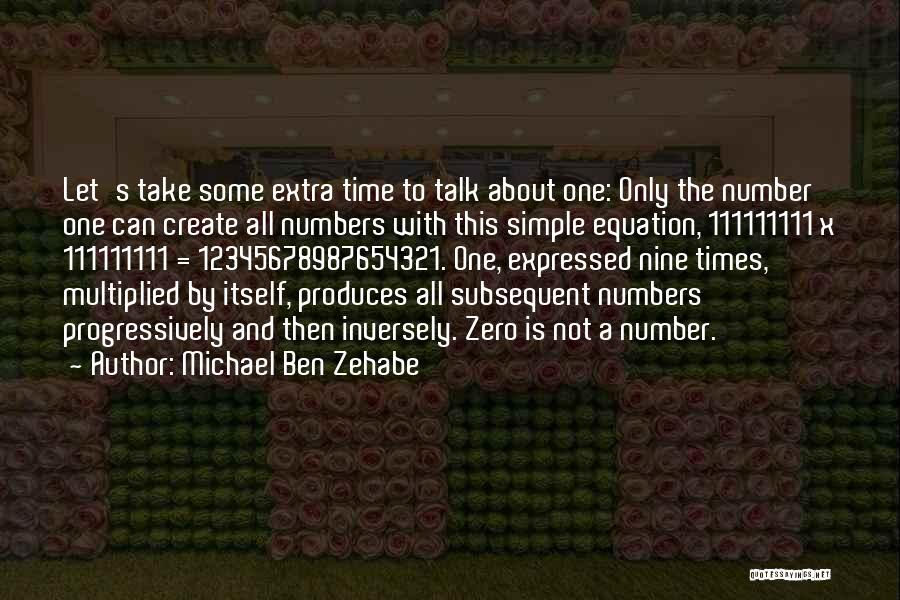 Michael Ben Zehabe Quotes: Let's Take Some Extra Time To Talk About One: Only The Number One Can Create All Numbers With This Simple