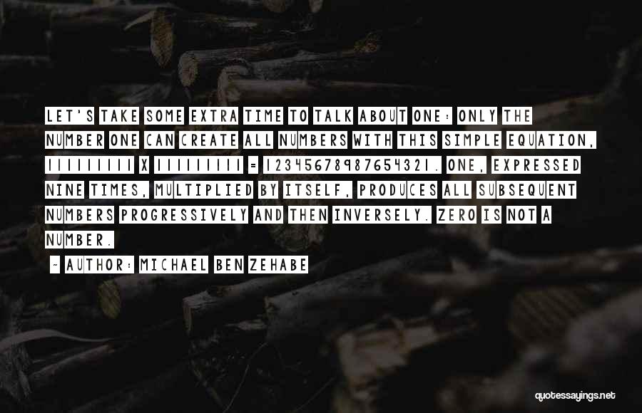 Michael Ben Zehabe Quotes: Let's Take Some Extra Time To Talk About One: Only The Number One Can Create All Numbers With This Simple