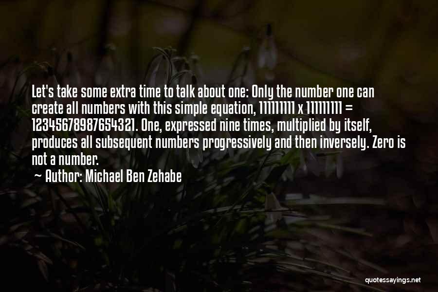 Michael Ben Zehabe Quotes: Let's Take Some Extra Time To Talk About One: Only The Number One Can Create All Numbers With This Simple