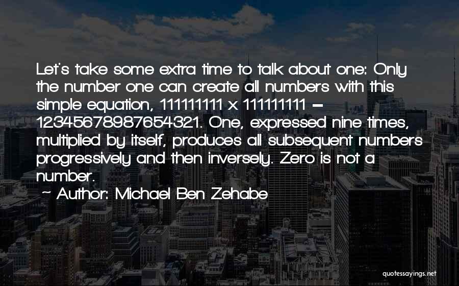 Michael Ben Zehabe Quotes: Let's Take Some Extra Time To Talk About One: Only The Number One Can Create All Numbers With This Simple