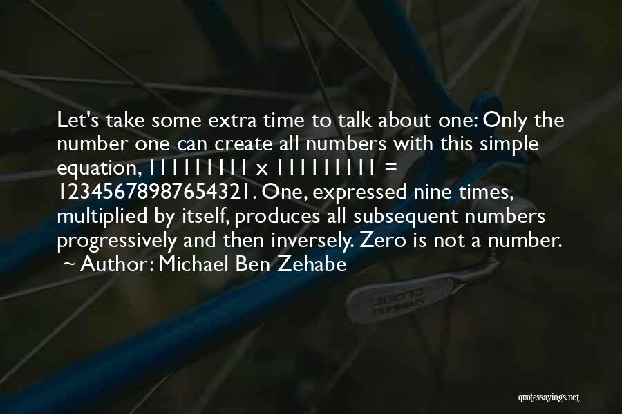 Michael Ben Zehabe Quotes: Let's Take Some Extra Time To Talk About One: Only The Number One Can Create All Numbers With This Simple