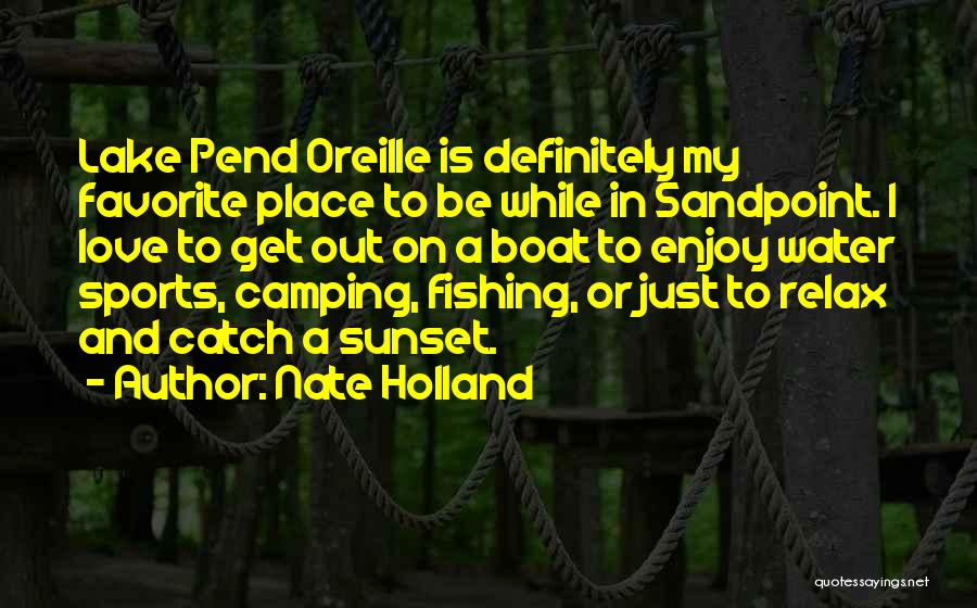 Nate Holland Quotes: Lake Pend Oreille Is Definitely My Favorite Place To Be While In Sandpoint. I Love To Get Out On A