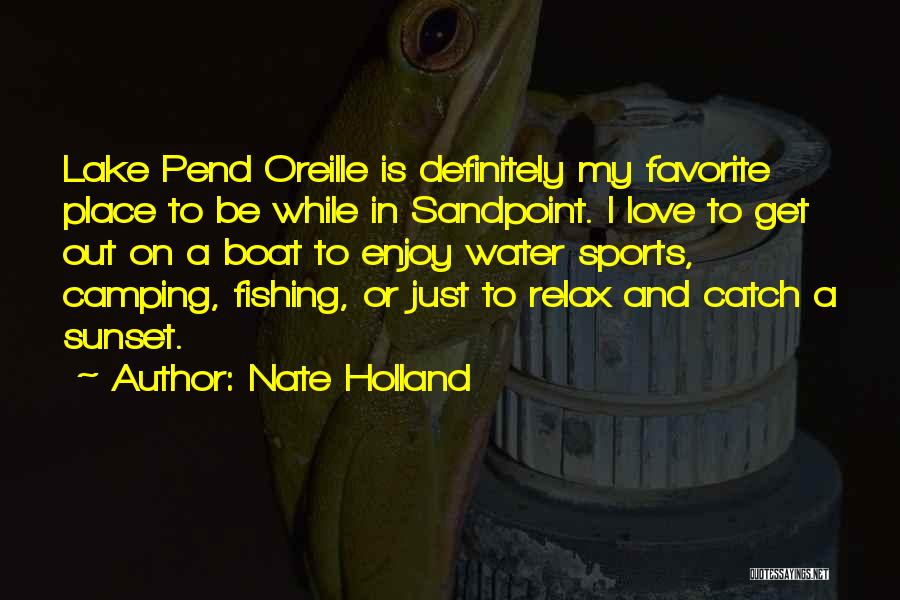 Nate Holland Quotes: Lake Pend Oreille Is Definitely My Favorite Place To Be While In Sandpoint. I Love To Get Out On A