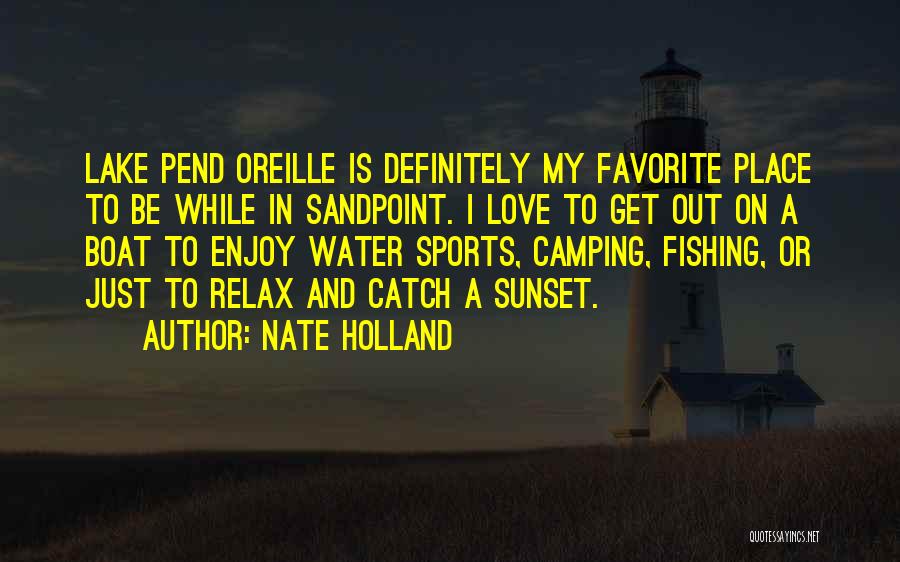 Nate Holland Quotes: Lake Pend Oreille Is Definitely My Favorite Place To Be While In Sandpoint. I Love To Get Out On A