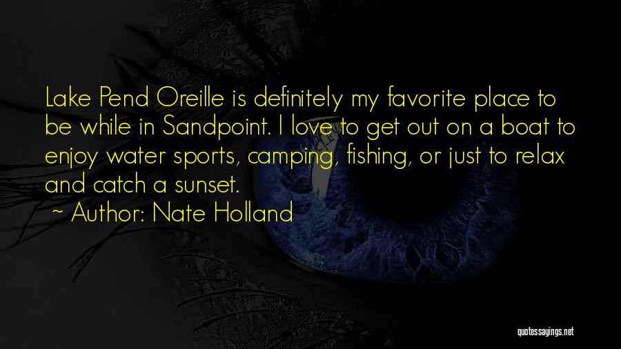 Nate Holland Quotes: Lake Pend Oreille Is Definitely My Favorite Place To Be While In Sandpoint. I Love To Get Out On A