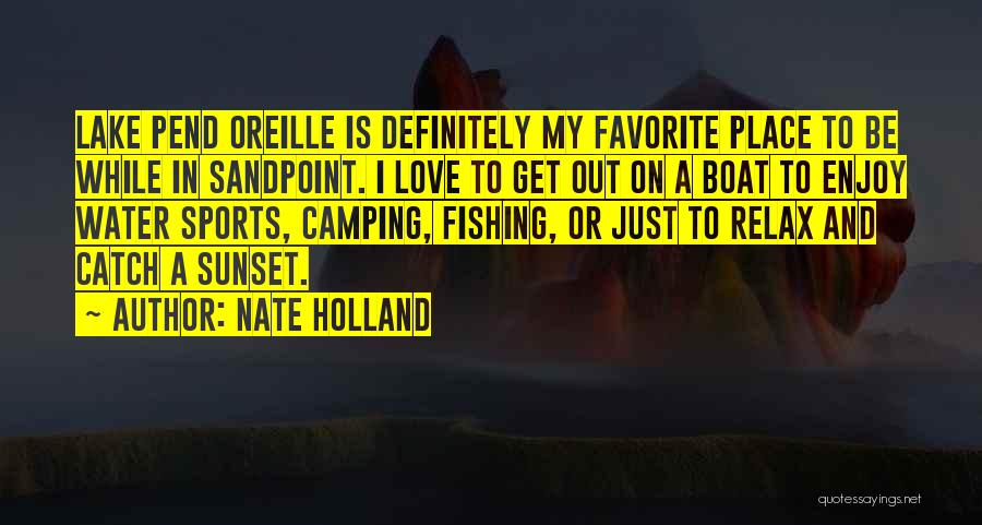 Nate Holland Quotes: Lake Pend Oreille Is Definitely My Favorite Place To Be While In Sandpoint. I Love To Get Out On A