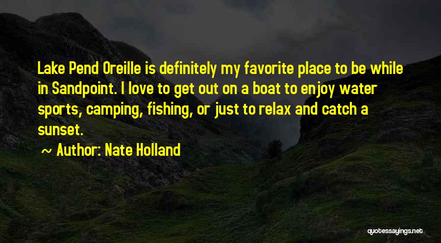 Nate Holland Quotes: Lake Pend Oreille Is Definitely My Favorite Place To Be While In Sandpoint. I Love To Get Out On A