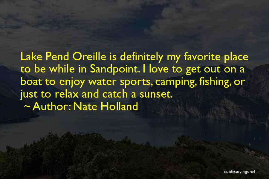 Nate Holland Quotes: Lake Pend Oreille Is Definitely My Favorite Place To Be While In Sandpoint. I Love To Get Out On A