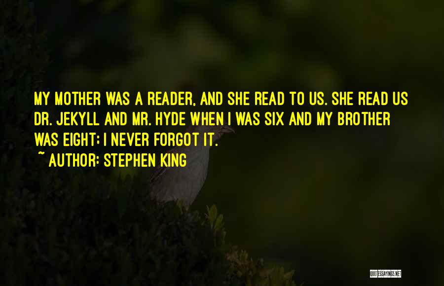 Stephen King Quotes: My Mother Was A Reader, And She Read To Us. She Read Us Dr. Jekyll And Mr. Hyde When I