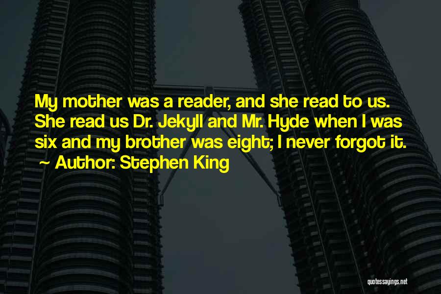 Stephen King Quotes: My Mother Was A Reader, And She Read To Us. She Read Us Dr. Jekyll And Mr. Hyde When I