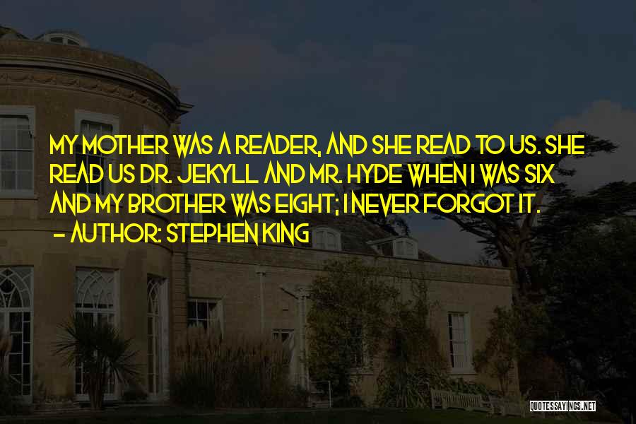 Stephen King Quotes: My Mother Was A Reader, And She Read To Us. She Read Us Dr. Jekyll And Mr. Hyde When I