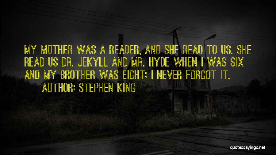 Stephen King Quotes: My Mother Was A Reader, And She Read To Us. She Read Us Dr. Jekyll And Mr. Hyde When I