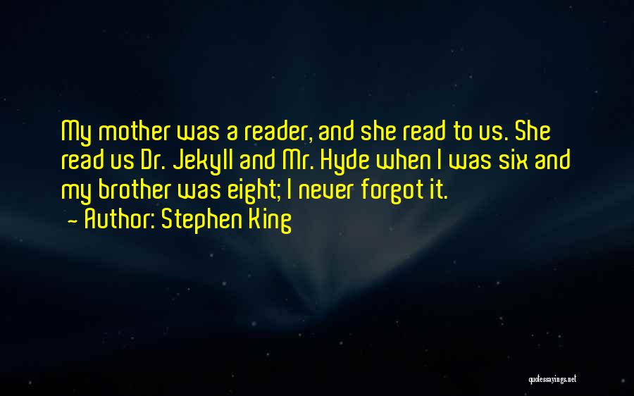 Stephen King Quotes: My Mother Was A Reader, And She Read To Us. She Read Us Dr. Jekyll And Mr. Hyde When I