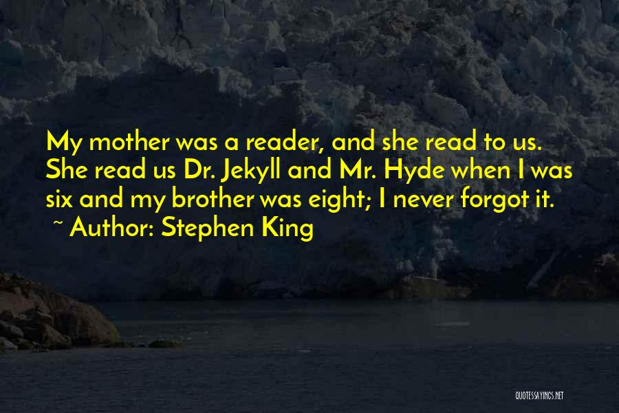 Stephen King Quotes: My Mother Was A Reader, And She Read To Us. She Read Us Dr. Jekyll And Mr. Hyde When I