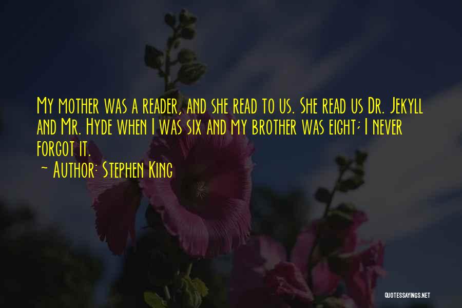 Stephen King Quotes: My Mother Was A Reader, And She Read To Us. She Read Us Dr. Jekyll And Mr. Hyde When I