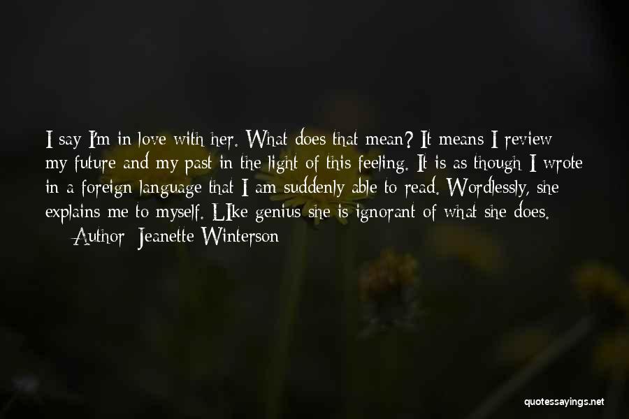 Jeanette Winterson Quotes: I Say I'm In Love With Her. What Does That Mean? It Means I Review My Future And My Past