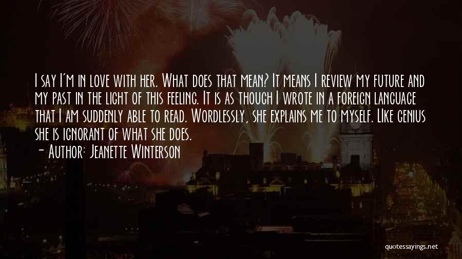 Jeanette Winterson Quotes: I Say I'm In Love With Her. What Does That Mean? It Means I Review My Future And My Past