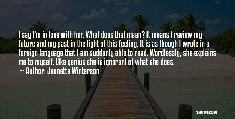 Jeanette Winterson Quotes: I Say I'm In Love With Her. What Does That Mean? It Means I Review My Future And My Past