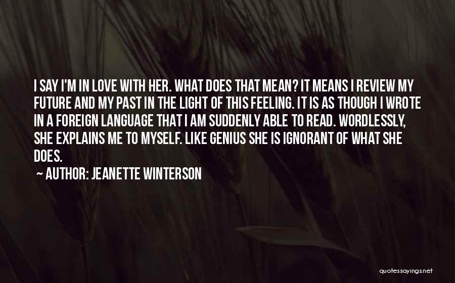 Jeanette Winterson Quotes: I Say I'm In Love With Her. What Does That Mean? It Means I Review My Future And My Past