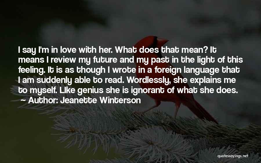 Jeanette Winterson Quotes: I Say I'm In Love With Her. What Does That Mean? It Means I Review My Future And My Past